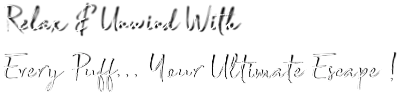 Relax & Unwind with Every Puff... Your Ultimate Escape !
